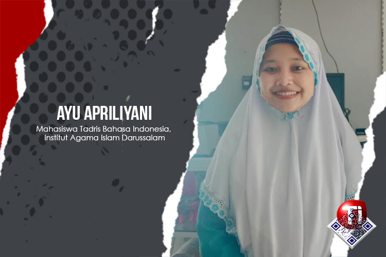 Ayu Apriliyani, Mahasiswa Tadris Bahasa Indonesia, Institut Agama Islam Darussalam, Blokagung, Banyuwangi.