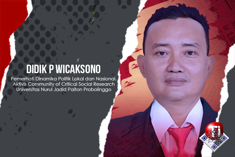 Didik P Wicaksono, Pemerhati Dinamika Politik Lokal dan Nasional. Aktivis Community of Critical Social Research Universitas Nurul Jadid (UNUJA) Paiton Probolinggo.