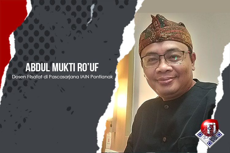 Abdul Mukti Ro’uf , Dosen Filsafat di Pascasarjana IAIN Pontianak.
