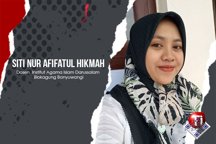 Siti Nur Afifatul Hikmah, Dosen Program Studi Tadris Bahasa Indonesia, Institut Agama Islam Darussalam Blokagung Banyuwangi.