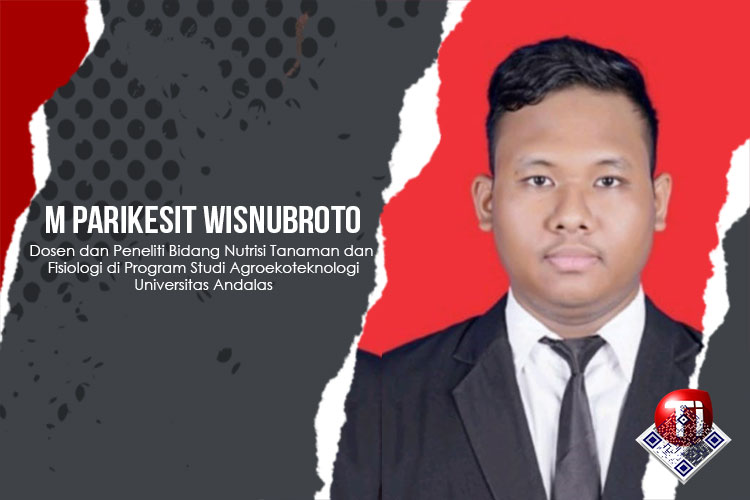 Muhammad Parikesit Wisnubroto, S.P., M.Sc. (Dosen dan Peneliti Bidang Nutrisi Tanaman dan Fisiologi di Program Studi Agroekoteknologi, Universitas Andalas).