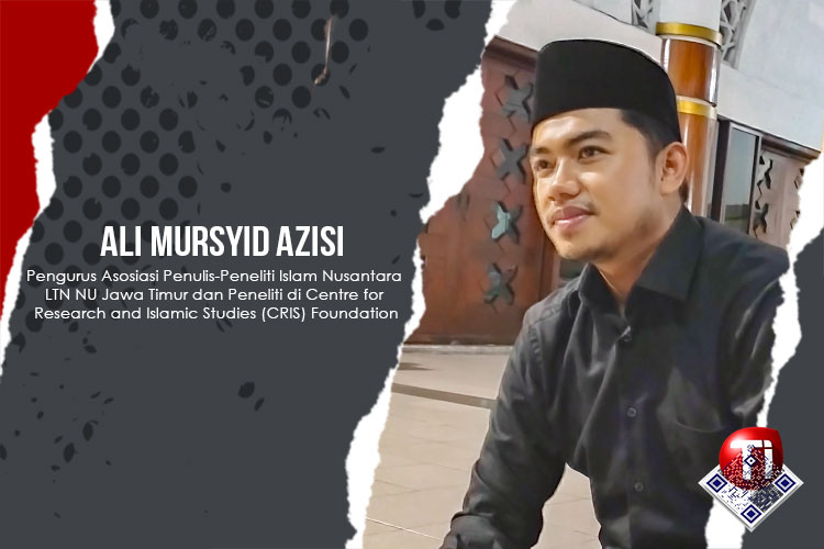 Ali Mursyid Azisi, S.Ag (Pengurus Asosiasi Penulis-Peneliti Islam Nusantara LTNNU Jawa Timur, Peneliti Centre for Research and Islamic Studies (CRIS) Foundation).