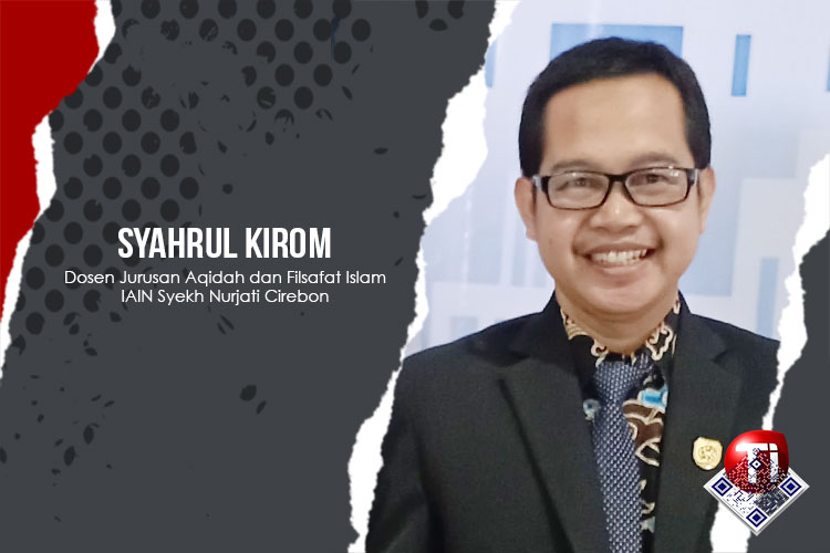 Syahrul Kirom, M.Phil (Dosen Jurusan Aqidah dan Filsafat Islam IAIN Syekh Nurjati Cirebon)