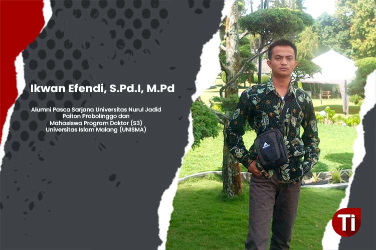 Ikwan Efendi, S.Pd.I, M.Pd, Alumni Pasca Sarjana Universitas Nurul Jadid Paiton Probolinggo dan Mahasiswa Program Doktor (S3) Universitas Islam Malang (UNISMA)