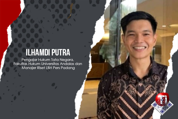 Ilhamdi Putra (Pengajar Hukum Tata Negara, Fakultas Hukum Universitas Andalas dan Manajer Riset LBH Pers Padang)