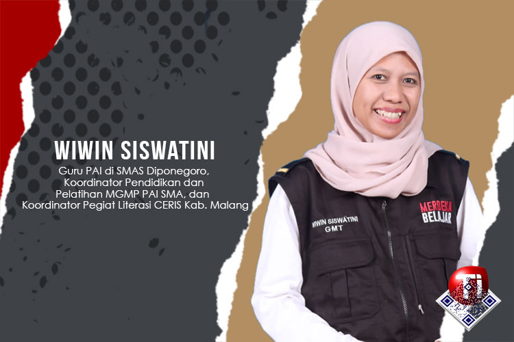 Wiwin Siswatini, M.Pd (Guru PAI di SMAS Diponegoro, Koordinator Pendidikan dan Pelatihan MGMP PAI SMA, dan  Koordinator Pegiat Literasi CERIS Kab. Malang).