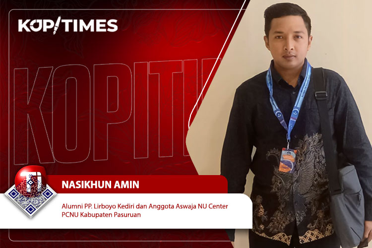Nasikhun Amin, S.Ag, S.Pd., Alumni PP. Lirboyo Kediri dan Anggota Aswaja NU Center PCNU Kabupaten Pasuruan