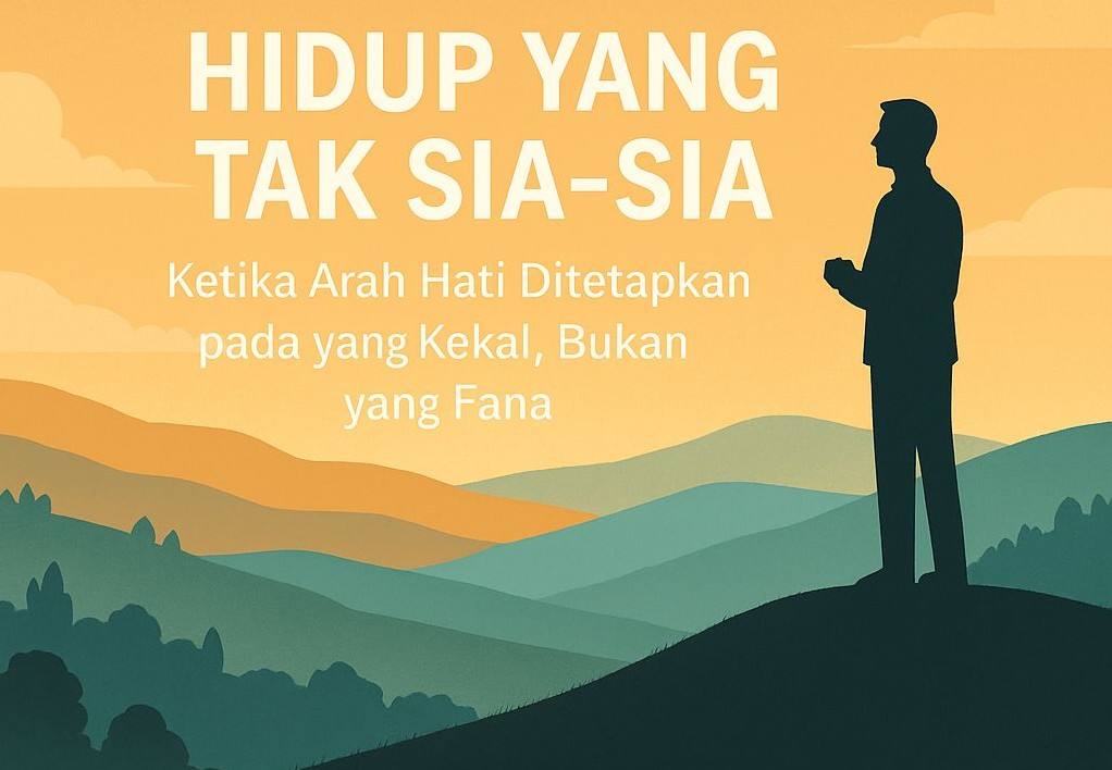 Ketika Arah Hati Ditetapkan pada yang Kekal, Bukan yang Fana